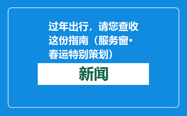 过年出行，请您查收这份指南（服务窗·春运特别策划）