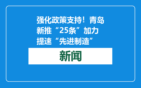 强化政策支持！青岛新推“25条”加力提速“先进制造”