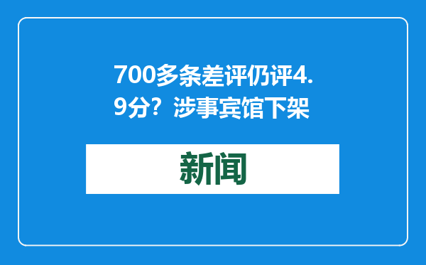 700多条差评仍评4.9分？涉事宾馆下架