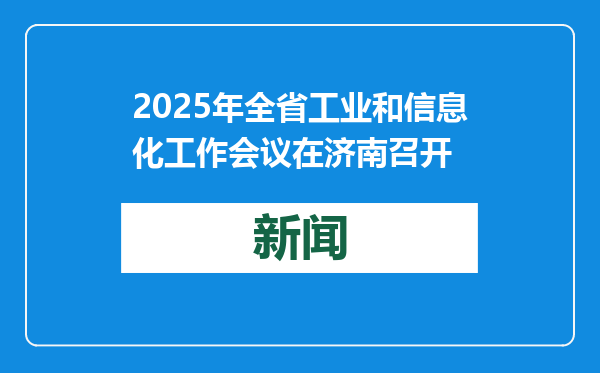 2025年全省工业和信息化工作会议在济南召开