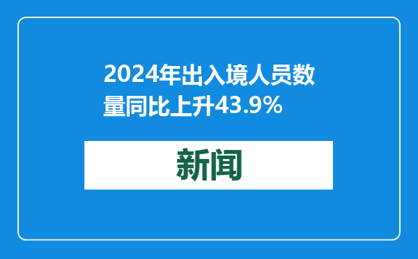 2024年出入境人员数量同比上升43.9%