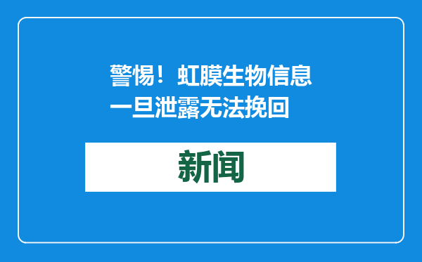 警惕！虹膜生物信息一旦泄露无法挽回