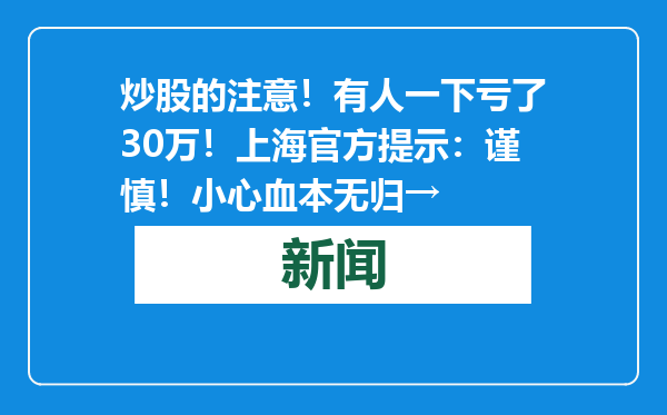 炒股的注意！有人一下亏了30万！上海官方提示：谨慎！小心血本无归→