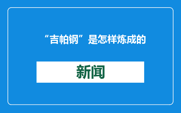 “吉帕钢”是怎样炼成的