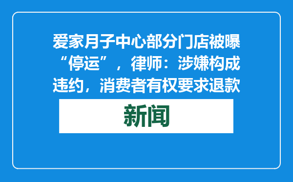爱家月子中心部分门店被曝“停运”，律师：涉嫌构成违约，消费者有权要求退款
