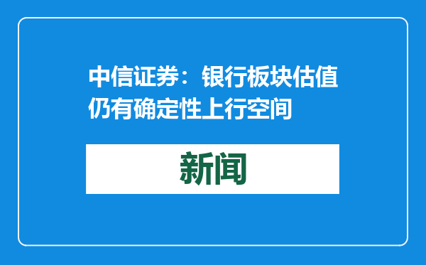 中信证券：银行板块估值仍有确定性上行空间
