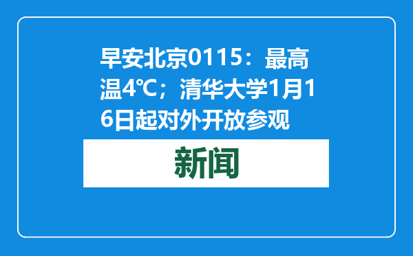 早安北京0115：最高温4℃；清华大学1月16日起对外开放参观