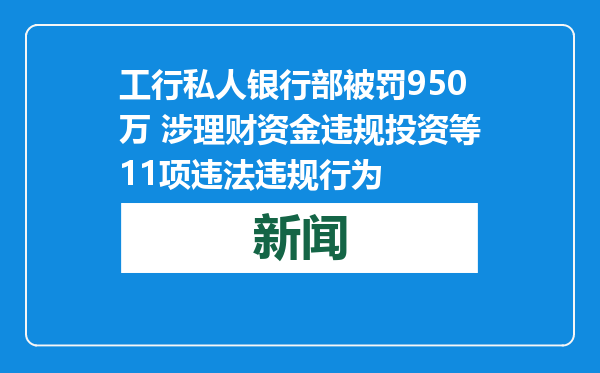 工行私人银行部被罚950万 涉理财资金违规投资等11项违法违规行为