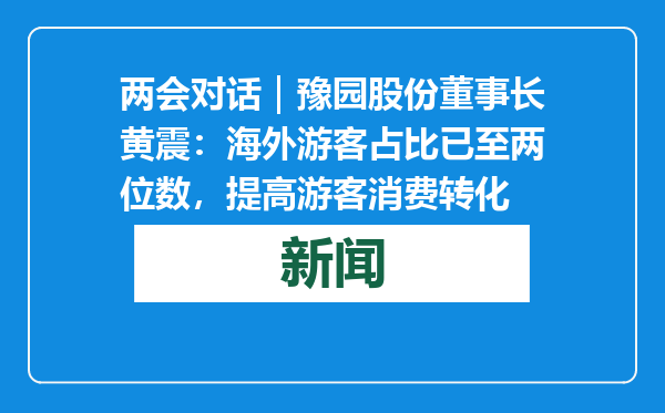 两会对话｜豫园股份董事长黄震：海外游客占比已至两位数，提高游客消费转化