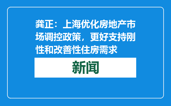 龚正：上海优化房地产市场调控政策，更好支持刚性和改善性住房需求