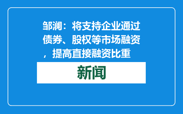 邹澜：将支持企业通过债券、股权等市场融资，提高直接融资比重