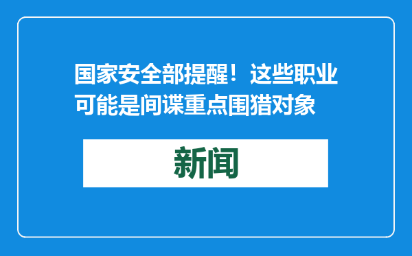 国家安全部提醒！这些职业可能是间谍重点围猎对象