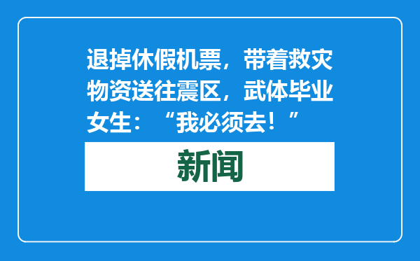 退掉休假机票，带着救灾物资送往震区，武体毕业女生：“我必须去！”