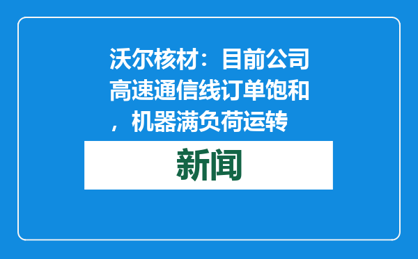 沃尔核材：目前公司高速通信线订单饱和，机器满负荷运转