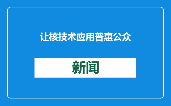 让核技术应用普惠公众