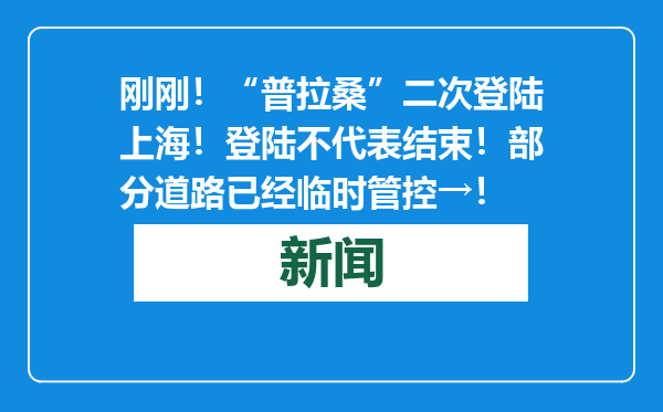 刚刚！“普拉桑”二次登陆上海！登陆不代表结束！部分道路已经临时管控→！