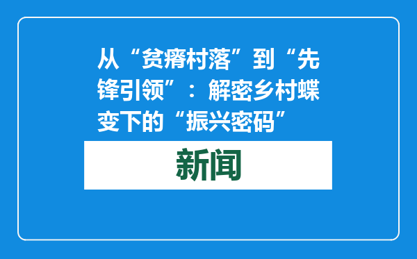 从“贫瘠村落”到“先锋引领”：解密乡村蝶变下的“振兴密码”