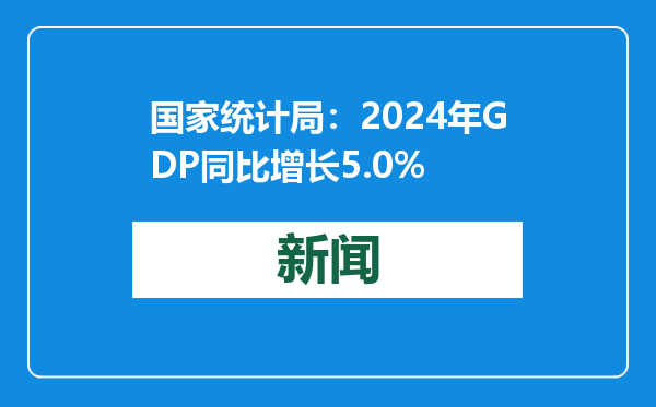 国家统计局：2024年GDP同比增长5.0%