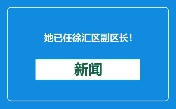 她已任徐汇区副区长！