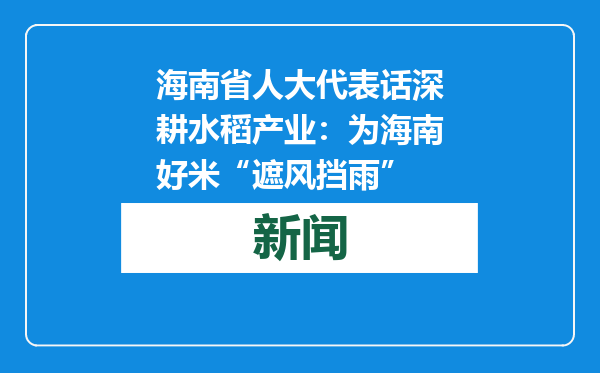 海南省人大代表话深耕水稻产业：为海南好米“遮风挡雨”