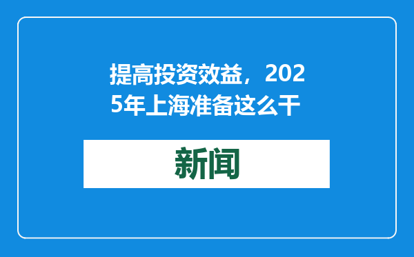提高投资效益，2025年上海准备这么干