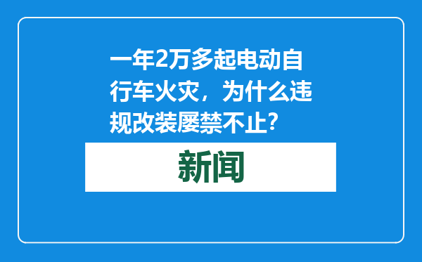 一年2万多起电动自行车火灾，为什么违规改装屡禁不止？