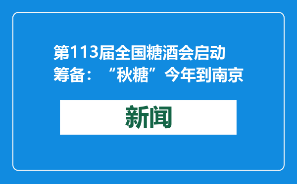 第113届全国糖酒会启动筹备：“秋糖”今年到南京