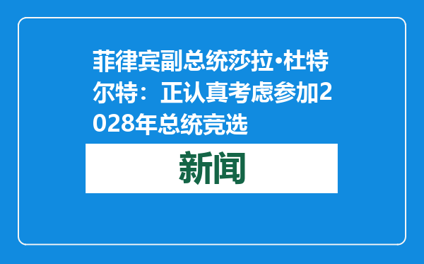 菲律宾副总统莎拉·杜特尔特：正认真考虑参加2028年总统竞选