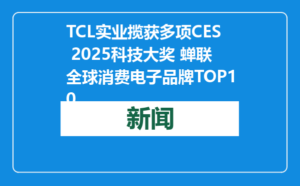 TCL实业揽获多项CES 2025科技大奖 蝉联全球消费电子品牌TOP10