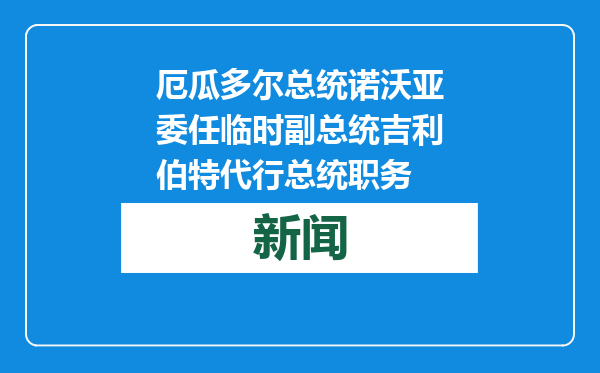 厄瓜多尔总统诺沃亚委任临时副总统吉利伯特代行总统职务