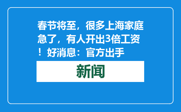 春节将至，很多上海家庭急了，有人开出3倍工资！好消息：官方出手