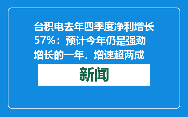 台积电去年四季度净利增长57%：预计今年仍是强劲增长的一年，增速超两成