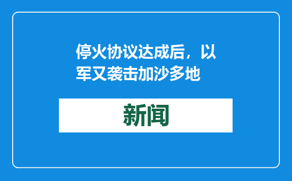 停火协议达成后，以军又袭击加沙多地