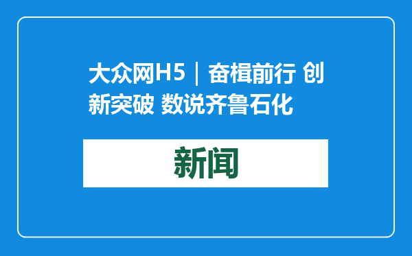 大众网H5｜奋楫前行 创新突破 数说齐鲁石化