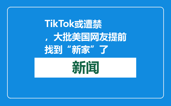 TikTok或遭禁，大批美国网友提前找到“新家”了