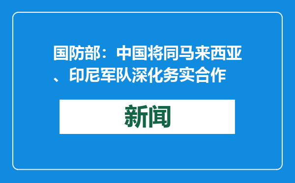 国防部：中国将同马来西亚、印尼军队深化务实合作