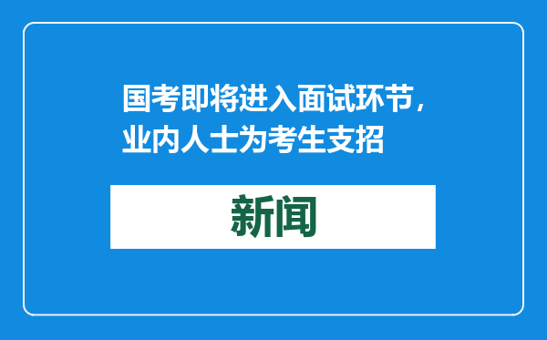 国考即将进入面试环节，业内人士为考生支招