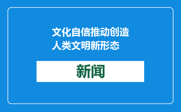 文化自信推动创造人类文明新形态