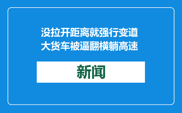 没拉开距离就强行变道 大货车被逼翻横躺高速