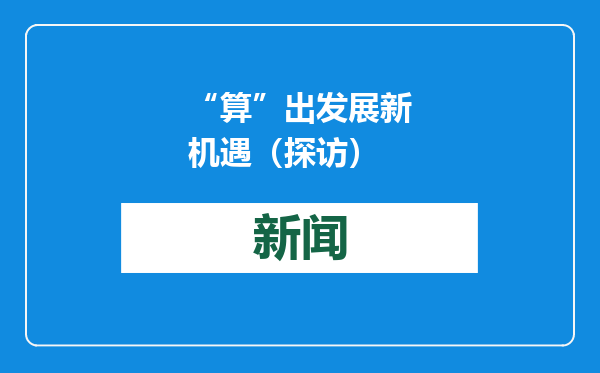 “算”出发展新机遇（探访）