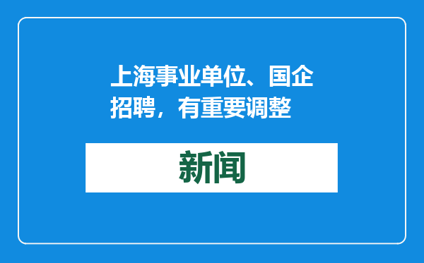 上海事业单位、国企招聘，有重要调整