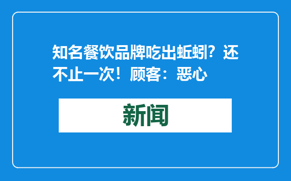 知名餐饮品牌吃出蚯蚓？还不止一次！顾客：恶心