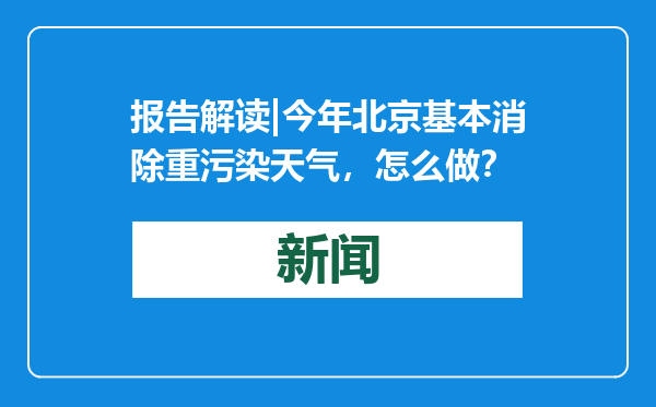 报告解读|今年北京基本消除重污染天气，怎么做？
