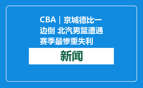 CBA｜京城德比一边倒 北汽男篮遭遇赛季最惨重失利