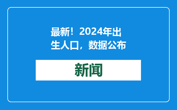 最新！2024年出生人口，数据公布