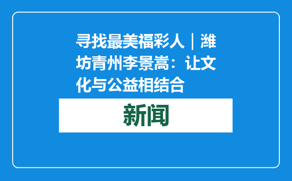 寻找最美福彩人｜潍坊青州李景嵩：让文化与公益相结合
