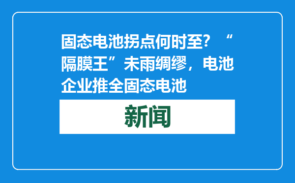 固态电池拐点何时至？“隔膜王”未雨绸缪，电池企业推全固态电池