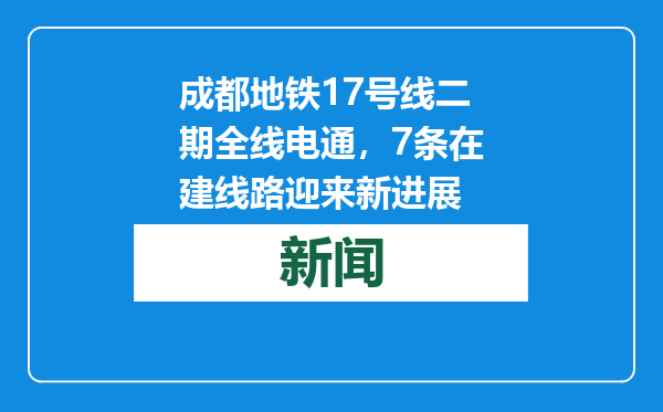 成都地铁17号线二期全线电通，7条在建线路迎来新进展