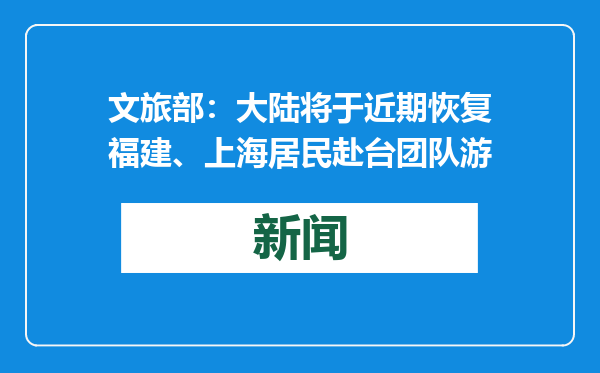 文旅部：大陆将于近期恢复福建、上海居民赴台团队游