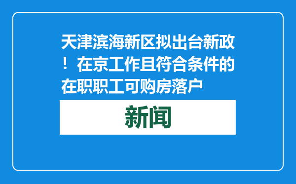 天津滨海新区拟出台新政！在京工作且符合条件的在职职工可购房落户
